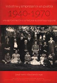 INDUSTRIA Y EMPRESARIOS EN PUEBLA 1940-1970