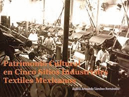 PATRIMONIO CULTURAL EN CINCO SITIOS INDUSTRIALES TEXTILES MEXICANOS