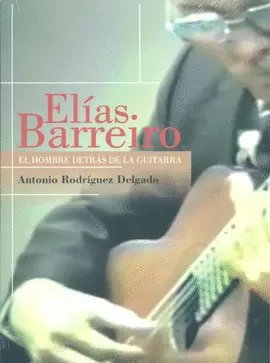 ELÍAS BARREIRO. EL HOMBRE DETRÁS DE LA GUITARRA ELÍAS BARREIRO. EL HOMBRE DETRÁS DE LA GUITARRA
