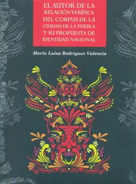 AUTOR DE LA RELACIÓN VERÍFICA DEL CORPUS DE LA CIUDAD DE LA PUEBLA Y SU PROPUESTA DE IDENTIDAD NACIONAL, EL