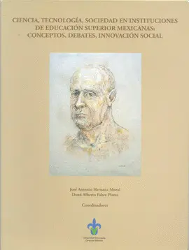 CIENCIA, TECNOLOGÍA, SOCIEDAD EN INSTITUCIONES DE EDUCACIÓN SUPERIOR MEXICANAS: CONCEPTOS, DEBATES, INNOVACIÓN SOCIAL CIENCIA, TECNOLOGÍA, SOCIEDAD EN INSTITUCIONES DE EDUCACIÓN SUPERIOR MEXICANAS: CONCEPTOS, DEBATES, INNOVACIÓN SOCIAL