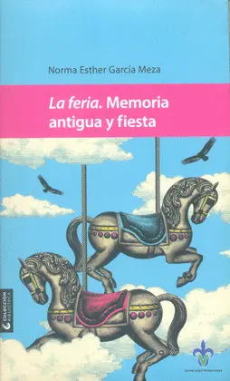FERIA. MEMORIA ANTIGUA Y FIESTA, LA FERIA. MEMORIA ANTIGUA Y FIESTA, LA