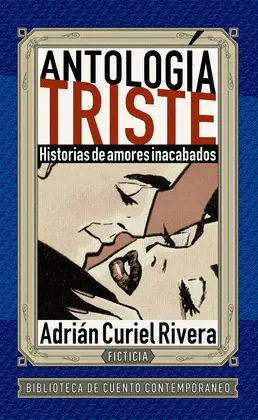 ANTOLOGÍA TRISTE. HISTORIAS DE AMORES INACABADOS