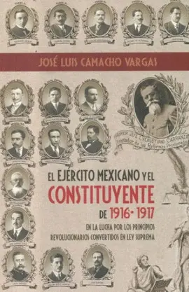 EJÉRCITO MEXICANO Y EL CONSTITUYENTE DE 1916-1917, EL EJÉRCITO MEXICANO Y EL CONSTITUYENTE DE 1916-1917, EL