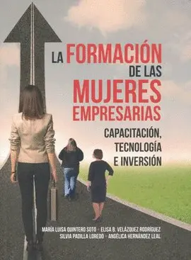 FORMACIÓN DE LAS MUJERES EMPRESARIAS: CAPACITACIÓN, TECNOLOGÍA E INVERSIÓN, LA