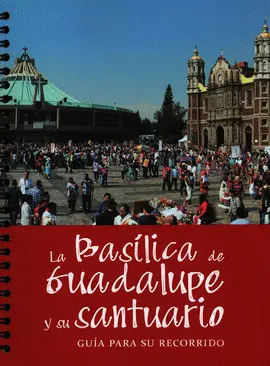 BASILICA DE GUADALUPE Y SU SANTUARIO, LA BASILICA DE GUADALUPE Y SU SANTUARIO, LA