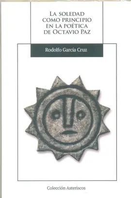 SOLEDAD COMO PRINCIPIO EN LA POÉTICA DE OCTAVIO PAZ, LA SOLEDAD COMO PRINCIPIO EN LA POÉTICA DE OCTAVIO PAZ, LA