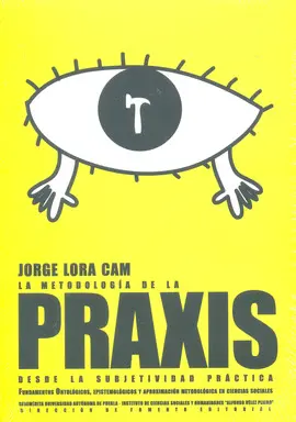 METODOLOGÍA DE LA PRAXIS DESDE LA SUBJETIVIDAD PRÁCTICA, LA METODOLOGÍA DE LA PRAXIS DESDE LA SUBJETIVIDAD PRÁCTICA, LA