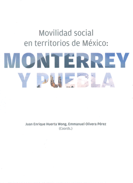 MOVILIDAD SOCIAL EN TERRITORIOS DE MÉXICO: MONTERREY Y PUEBLA