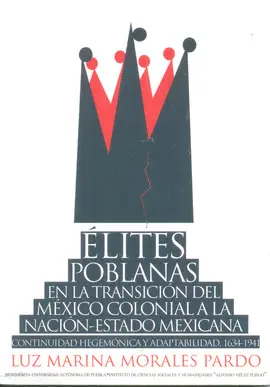 Élites Poblanas en la Transición del México Colonial a la Nación-Estado Mexicana