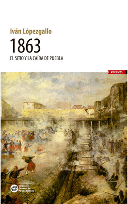 1863. EL SITIO Y LA CADA DE PUEBLA
