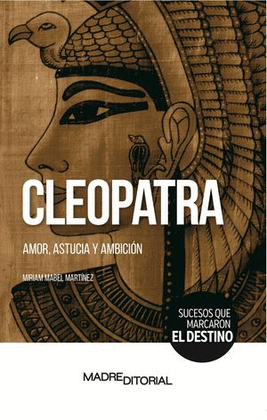 CLEOPATRA. AMOR, ASTUCIA Y AMBICIN