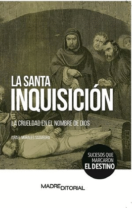 SANTA INQUISICIN, LA. LA CRUELDAD EN EL NOMBRE DE DIOS, LA