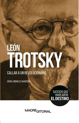 LEN TROTSKY. CALLAR A UN REVOLUCIONARIO