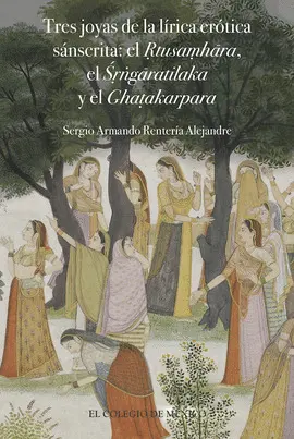 TRES JOYAS DE LA LÍRICA ERÓTICA SÁNSCRITA: EL RTUSAMHARA, EL SRNGARATILAKA Y EL GHATAKARPARA