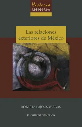 HISTORIA MÍNIMA LAS RELACIONES EXTERIORES DE MÉXICO 2ª ED.