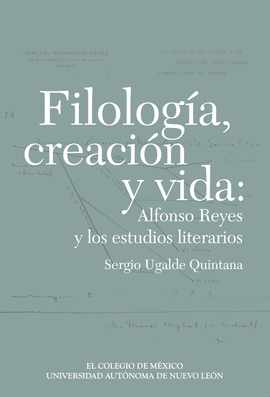FILOLOGÍA, CREACIÓN Y VIDA: ALFONSO REYES Y LOS ESTUDIOS LITERARIOS