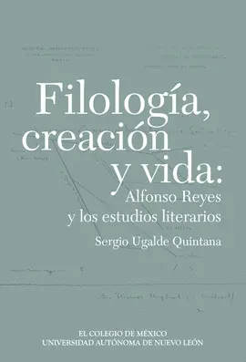 FILOLOGÍA, CREACIÓN Y VIDA: ALFONSO REYES Y LOS ESTUDIOS LITERARIOS