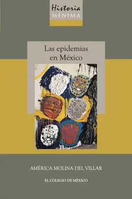 HISTORIA MÍNIMA DE LAS EPIDEMIAS EN MÉXICO HISTORIA MÍNIMA DE LAS EPIDEMIAS EN MÉXICO