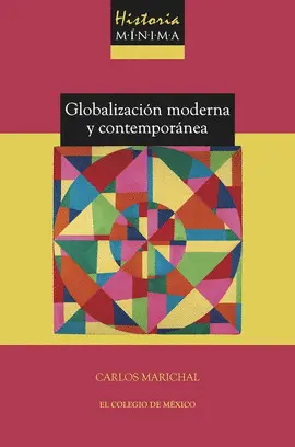 HISTORIA MÍNIMA DE LA GLOBALIZACIÓN MODERNA Y CONTEMPORÁNEA HISTORIA MÍNIMA DE LA GLOBALIZACIÓN MODERNA Y CONTEMPORÁNEA