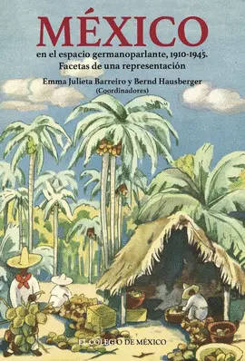 MÉXICO EN EL ESPACIO GERMANOPARLANTE, 1910-1945 MÉXICO EN EL ESPACIO GERMANOPARLANTE, 1910-1945