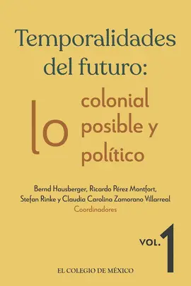 TEMPORALIDADES DEL FUTURO: LO COLONIAL, LO POSIBLE Y LO POLÍTICO. VOL. 1