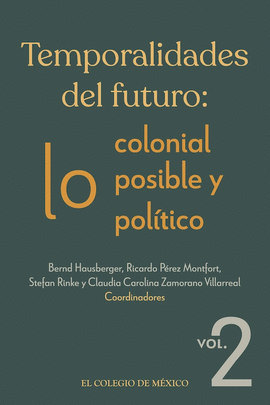 TEMPORALIDADES DEL FUTURO: LO COLONIAL, LO POSIBLE Y LO POLTICO. VOL. 2