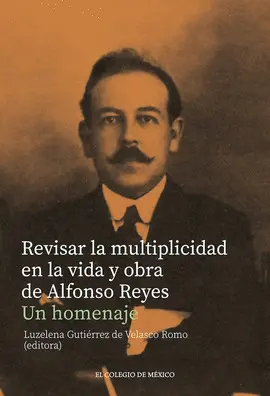 Revisar la Multiplicidad en la Vida y Obra de Alfonso Reyes