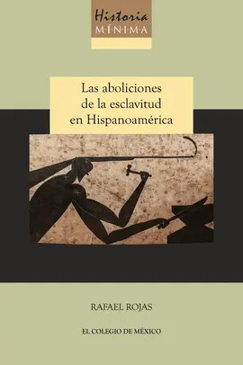 Historia Mínima de las Aboliciones de la Esclavitud en Hispanoamérica