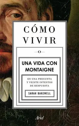 CÓMO VIVIR. UNA VIDA CON MONTAIGNE CÓMO VIVIR. UNA VIDA CON MONTAIGNE