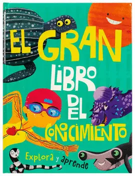 Gran Libro del Conocimiento, el. Explora y Aprende