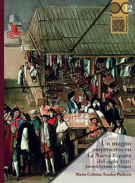 UN MAGNO EMPRESARIO EN LA NUEVA ESPAÑA DEL SIGLO XVII: ANTONIO URRUTIA DE VERGARA