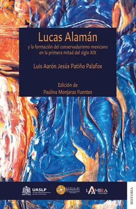 LUCAS ALAMÁN Y LA FORMACIÓN DEL CONSERVADURISMO EN LA PRIMERA MITAD DEL SIGLO XIX LUCAS ALAMÁN Y LA FORMACIÓN DEL CONSERVADURISMO EN LA PRIMERA MITAD DEL SIGLO XIX
