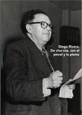 DIEGO RIVERA. DE VIVA VOZ, CON EL PINCEL Y LA PLUMA