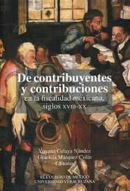 DE CONTRIBUYENTES Y CONTRIBUCIONES EN LA FISCALIDAD MEXICANA, SIGLO XVIII-XX