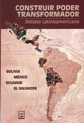 CONSTRUIR PODER TRANSFORMADOR. DEBATE LATINOAMERICANO BOLIVIA, MXICO, ECUADOR, EL SALVADOR
