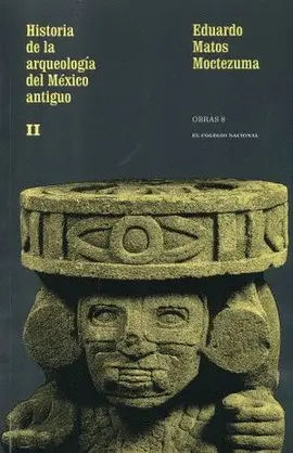 HISTORIA DE LA ARQUEOLOGÍA DEL MÉXICO ANTIGUO II
