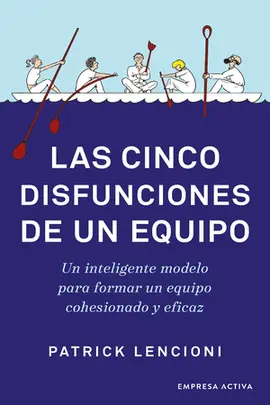 CINCO DISFUNCIONES DE UN EQUIPO, LAS CINCO DISFUNCIONES DE UN EQUIPO, LAS