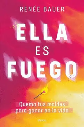 ELLA ES FUEGO. QUEMA TUS MOLDES PARA GANAR EN LA VIDA ELLA ES FUEGO. QUEMA TUS MOLDES PARA GANAR EN LA VIDA