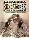 FÁBRICA DE BOXEADORES EN TIJUANA, LA FÁBRICA DE BOXEADORES EN TIJUANA, LA