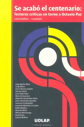 SE ACABÓ EL CENTENARIO: LECTURAS CRÍTICAS EN TORNO A OCTAVIO PAZ SE ACABÓ EL CENTENARIO: LECTURAS CRÍTICAS EN TORNO A OCTAVIO PAZ
