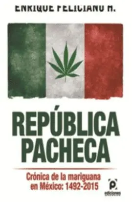 República Pacheca: Crónica de la Mariguana en México 1492-2015