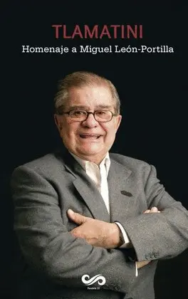 TLAMATINI. HOMENAJE A MIGUEL LEÓN PORTILLA