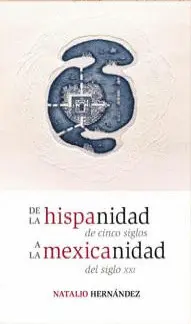 De la Hispanidad de Cinco Siglos a la Mexicanidad del Siglo Xxi