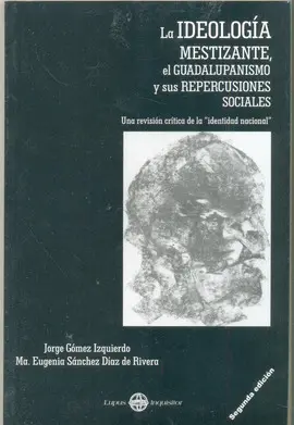 IDEOLOGÍA MESTIZANTE, EL GUADALUPANISMO Y SUS REPERCUSIONES SOCIALES, LA