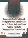 DESARROLLO REGIONAL-LOCAL, COMPETITIVIDAD Y EMPRESAS EN LA IV ZONA METROPOLITANA PUEBLA-TLAXCALA DESARROLLO REGIONAL-LOCAL, COMPETITIVIDAD Y EMPRESAS EN LA IV ZONA METROPOLITANA PUEBLA-TLAXCALA