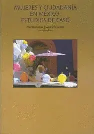 MUJERES Y CIUDADANIA EN MÉXICO: ESTUDIOS DE CASO MUJERES Y CIUDADANIA EN MÉXICO: ESTUDIOS DE CASO