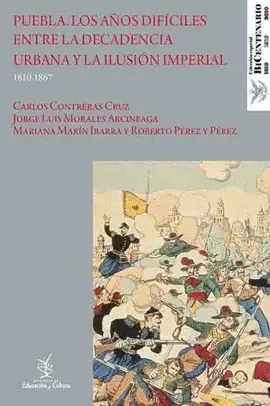 Puebla. Los Años Difíciles entre la Decadencia Urbana y la Ilusión Imperial (1810-1867)
