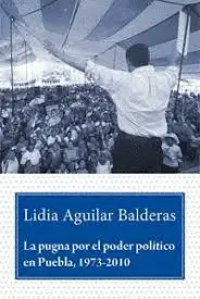Pugna por el Poder Político en Puebla, 1973-2010. La