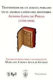 TESTIMONIOS DE UN JESUITA POBLANO EN EL AMARGO CAMINO DEL DESTIERRO: ANTONIO LÓPEZ DE PRIEGO (1730-1802)